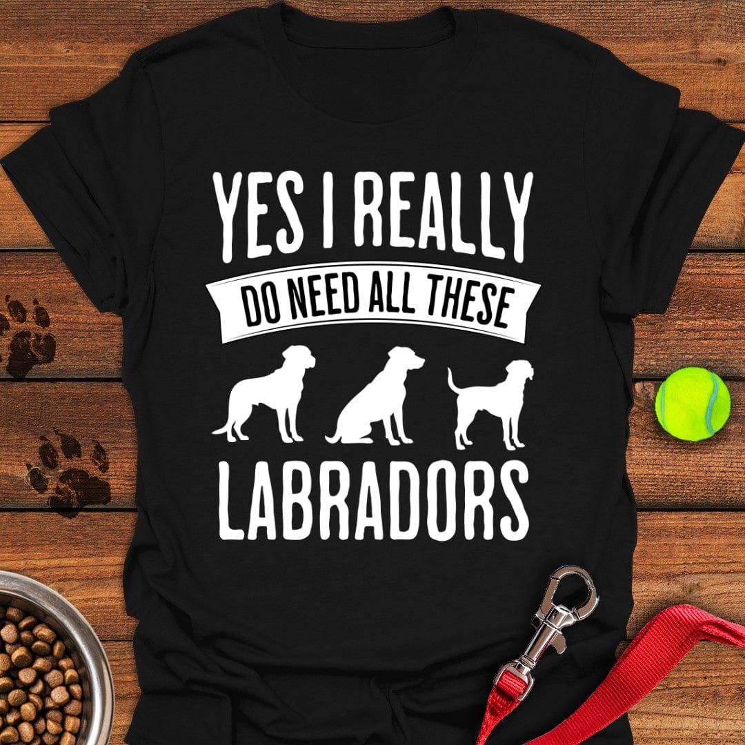 I Really Need All These Labradors T-Shirt Black