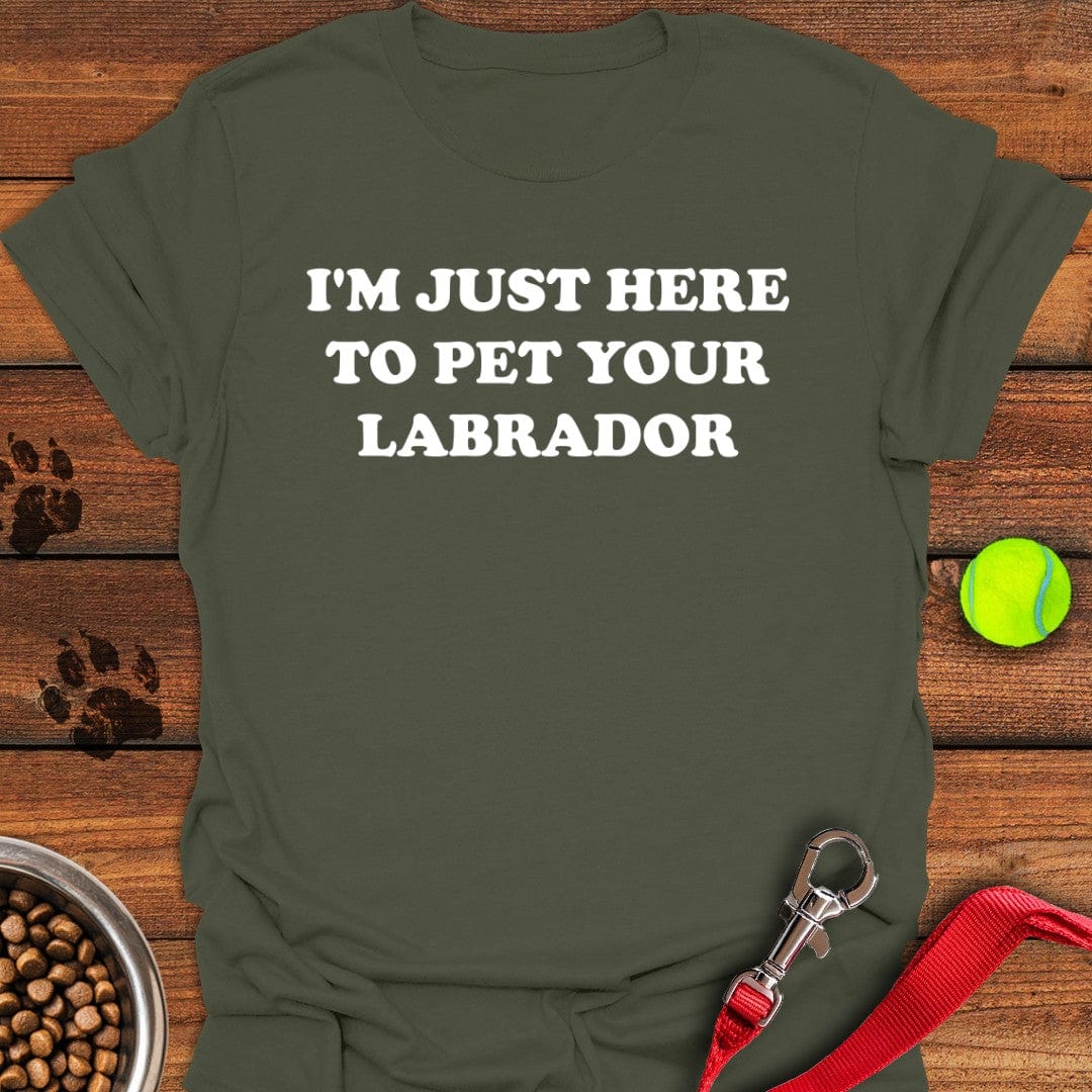 I'm Just Here To Pet Your Labrador T-Shirt Military Green
