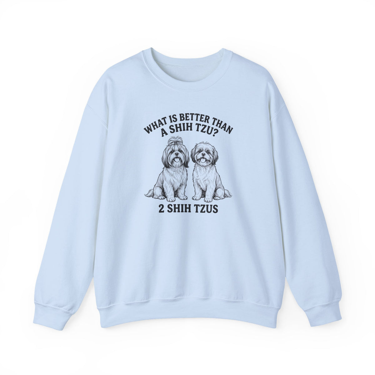 Shih Tzu What Is Better Than One Crewneck Sweatshirt