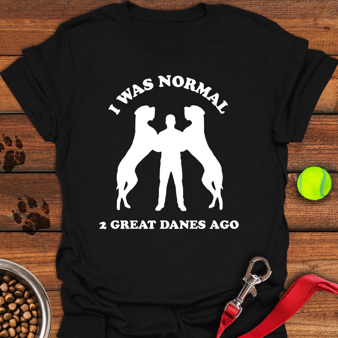 I Was Normal 2 Great Danes Ago Black