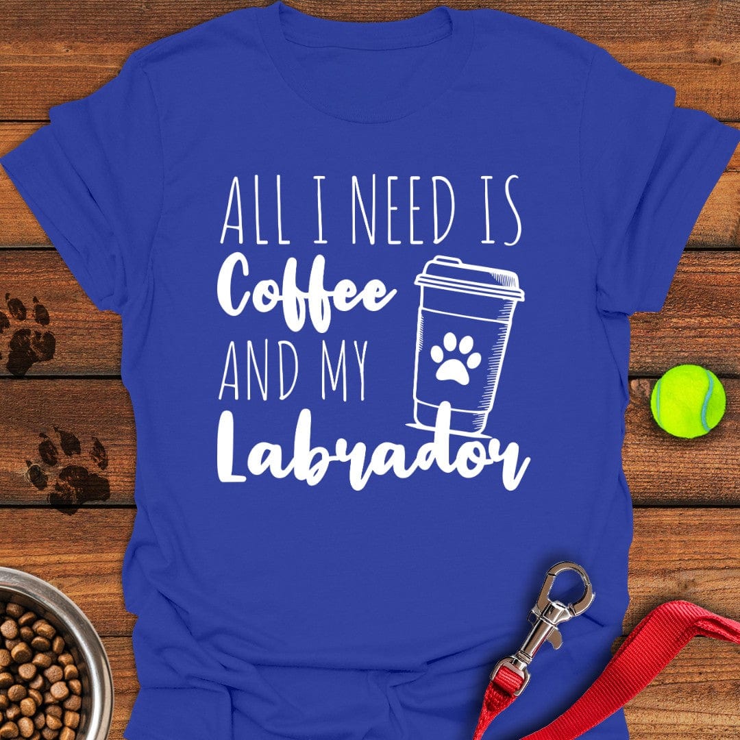 All I Need Is Coffee and My Labrador Royal