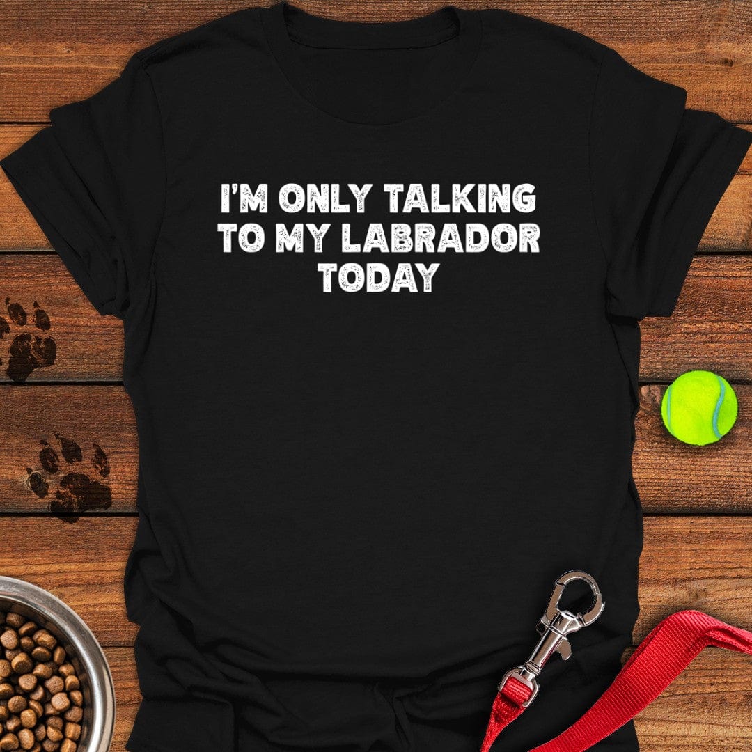 I'm Only Talking To My Labrador Today T-Shirt Black