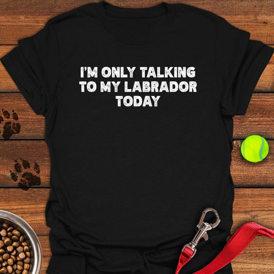I'm Only Talking To My Labrador Today T-Shirt Black