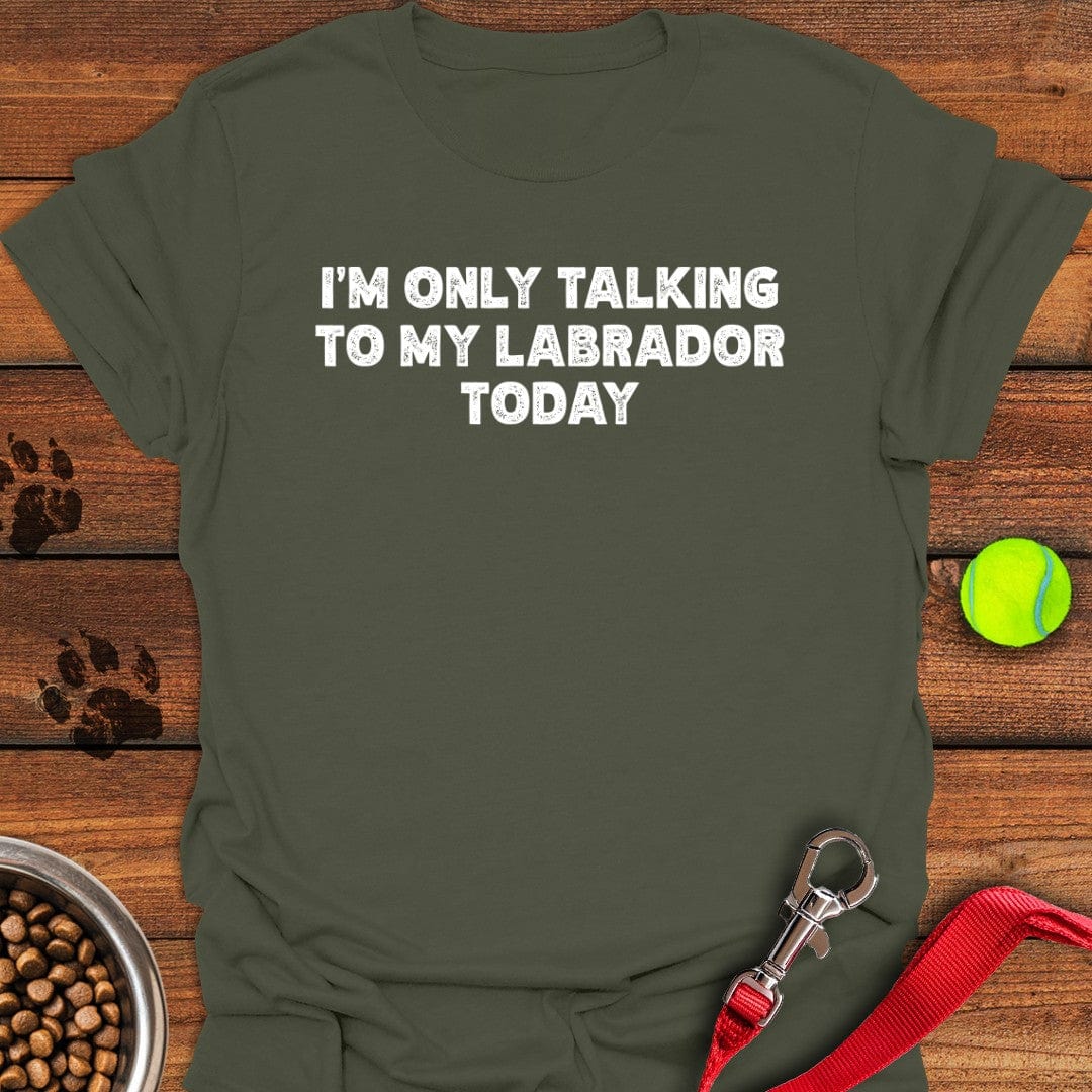 I'm Only Talking To My Labrador Today T-Shirt Military Green