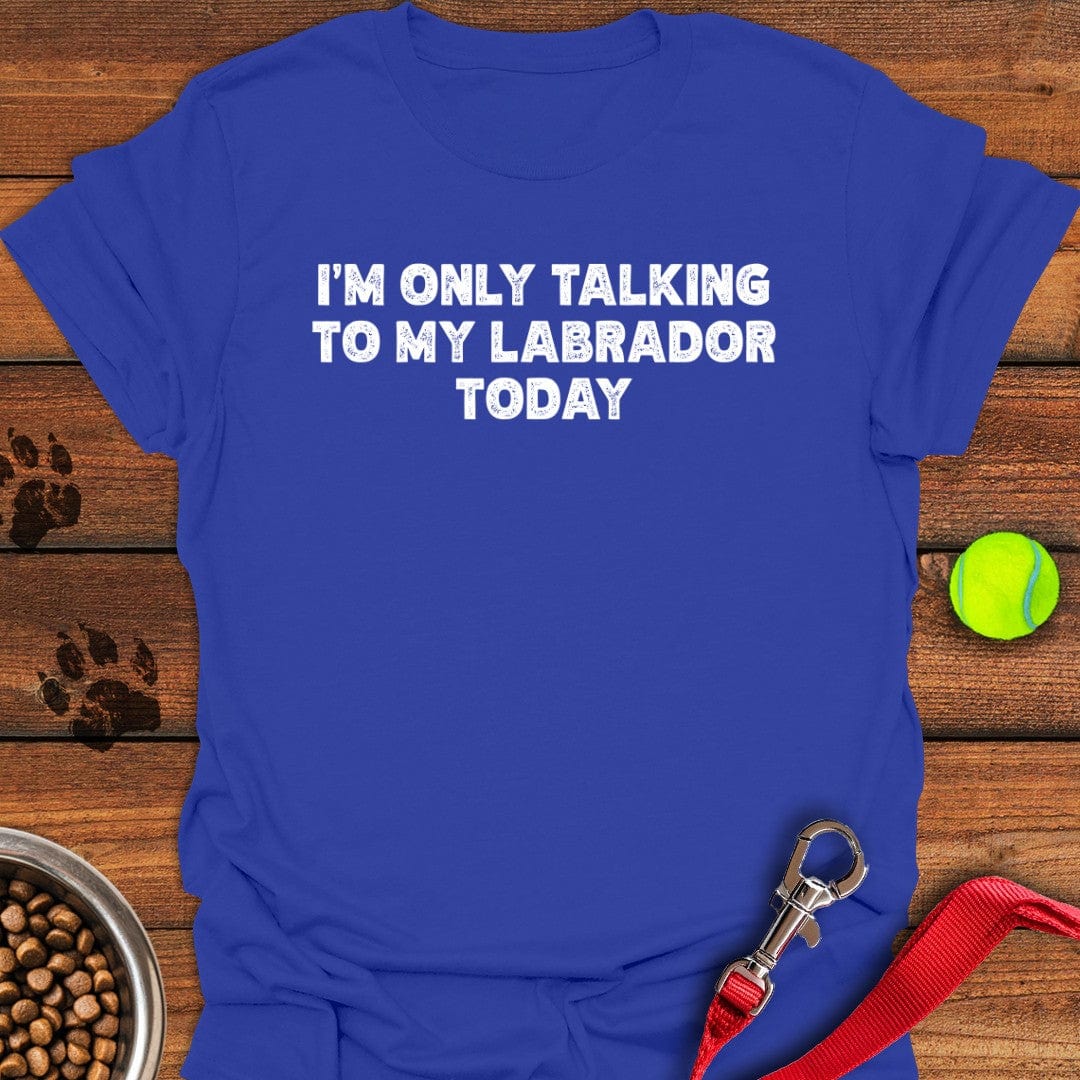 I'm Only Talking To My Labrador Today T-Shirt Royal