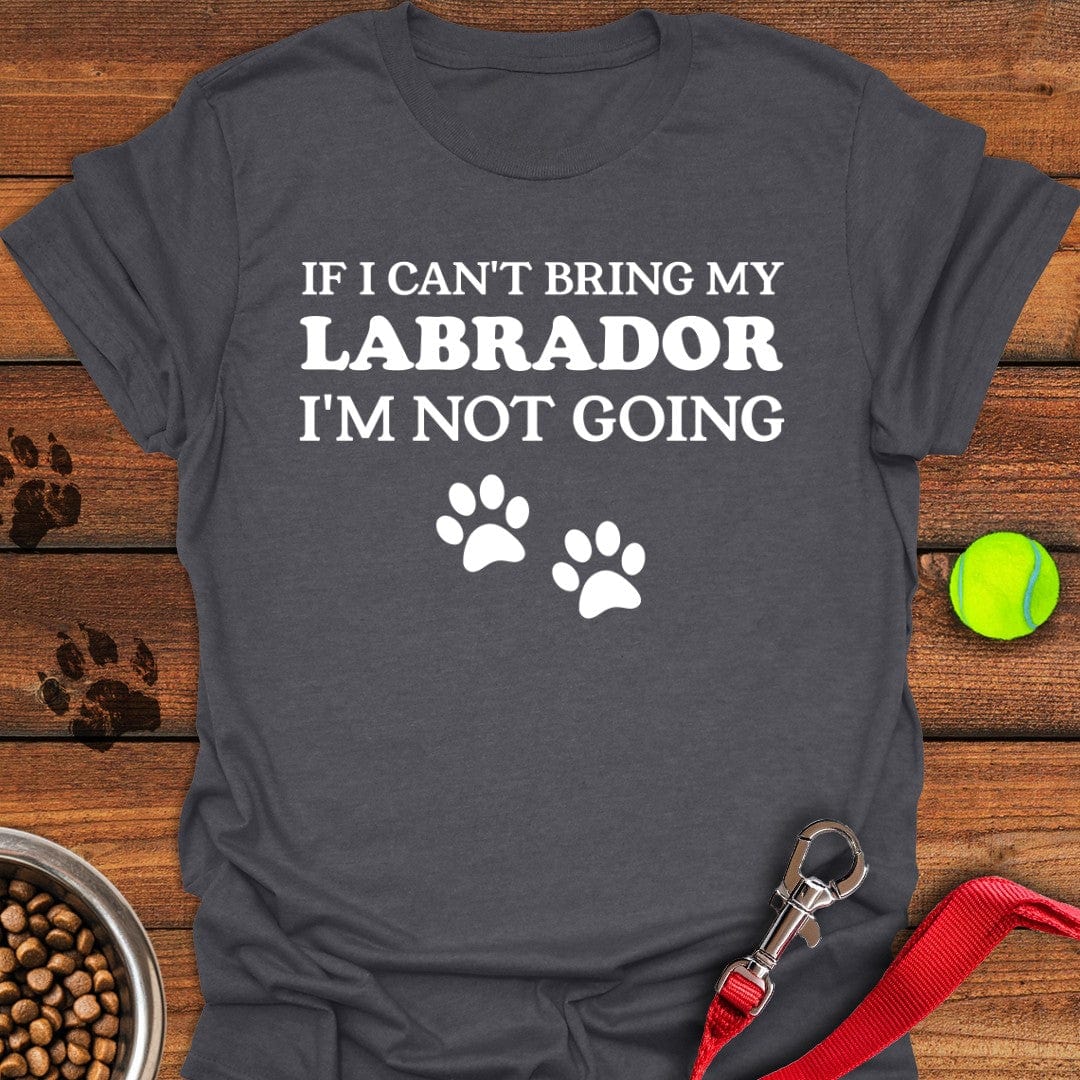 If I Can't Bring My Labrador T-Shirt Dark Heather