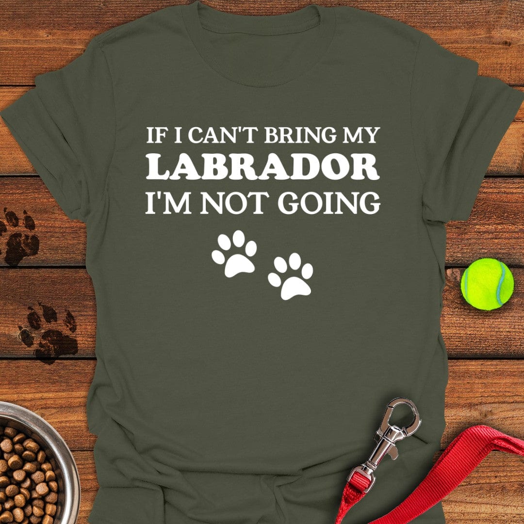 If I Can't Bring My Labrador T-Shirt Military Green
