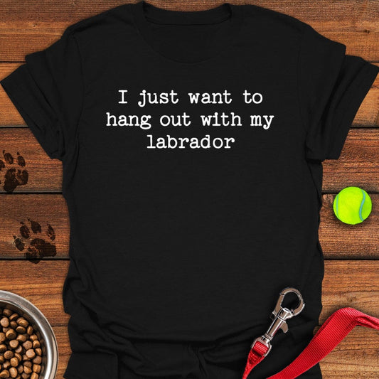 I Just Want To Hang Out With My Labrador T-Shirt Black