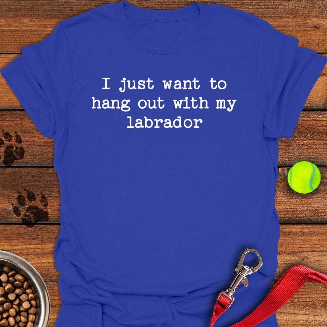 I Just Want To Hang Out With My Labrador T-Shirt Royal