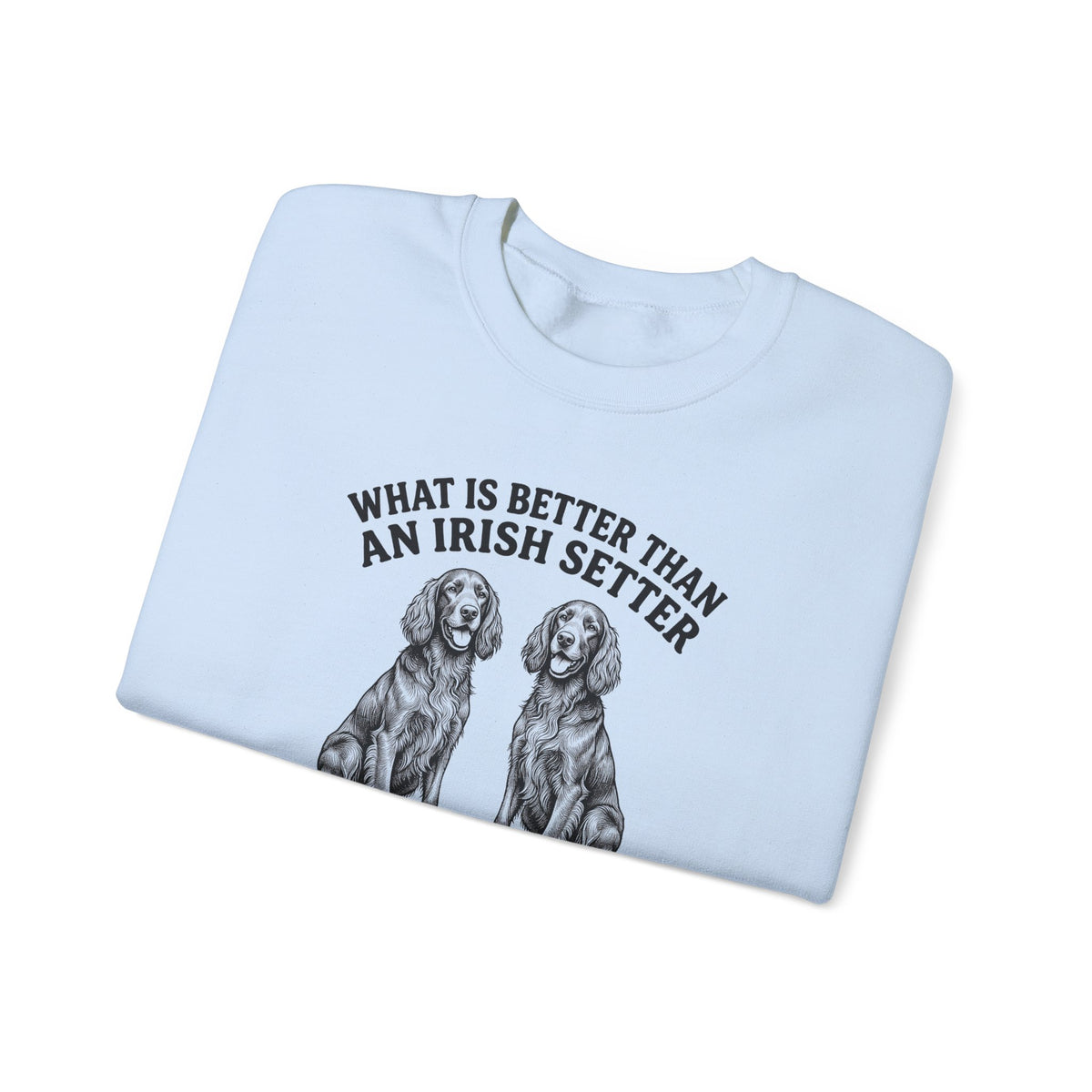 Irish Setter What Is Better Than One Crewneck Sweatshirt
