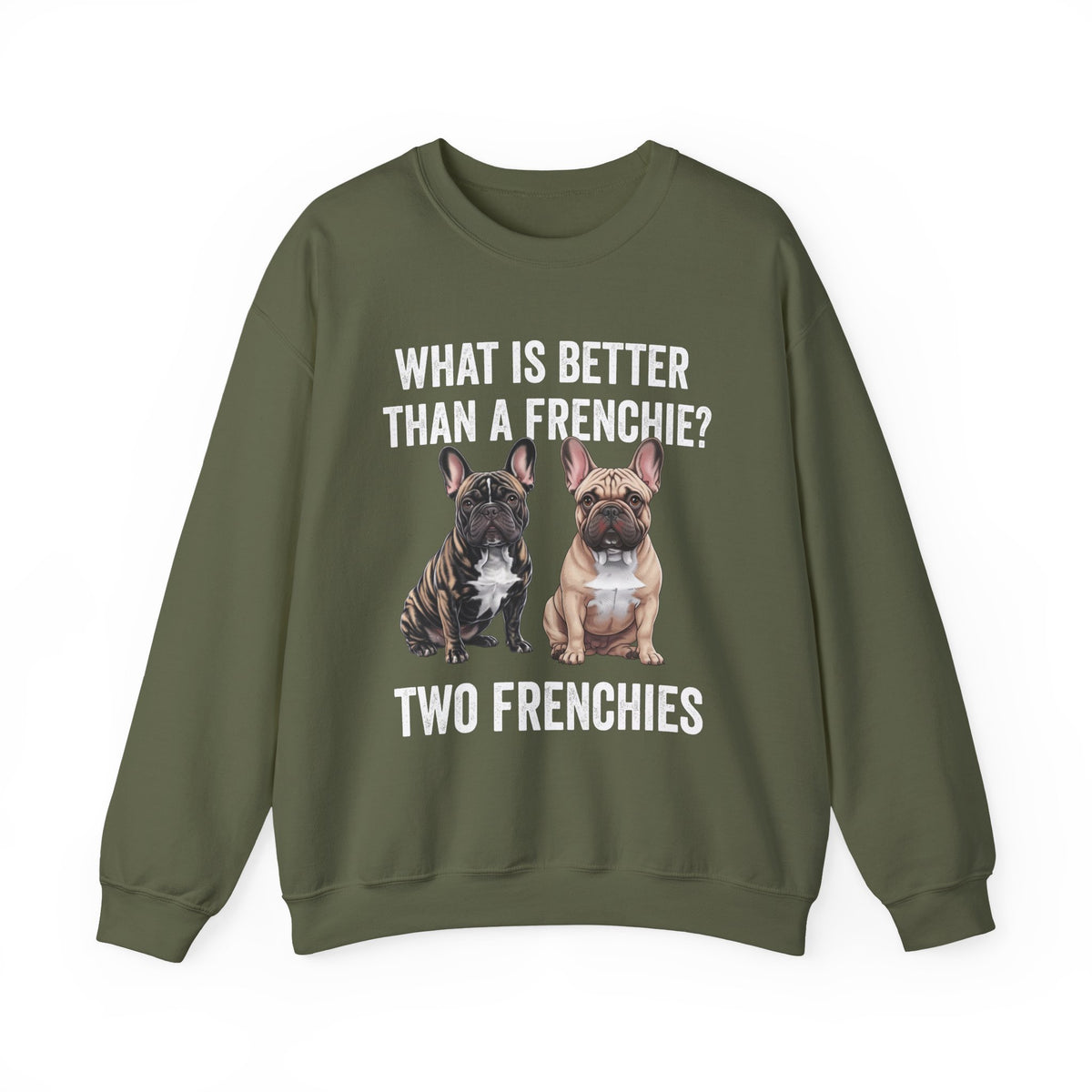 What is Better Than a Frenchie? Crewneck Sweatshirt Military Green