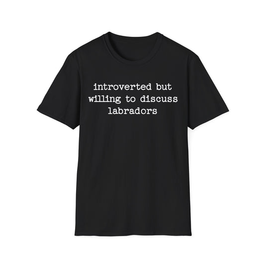 Introverted But Willing To Discuss Labradors Tee