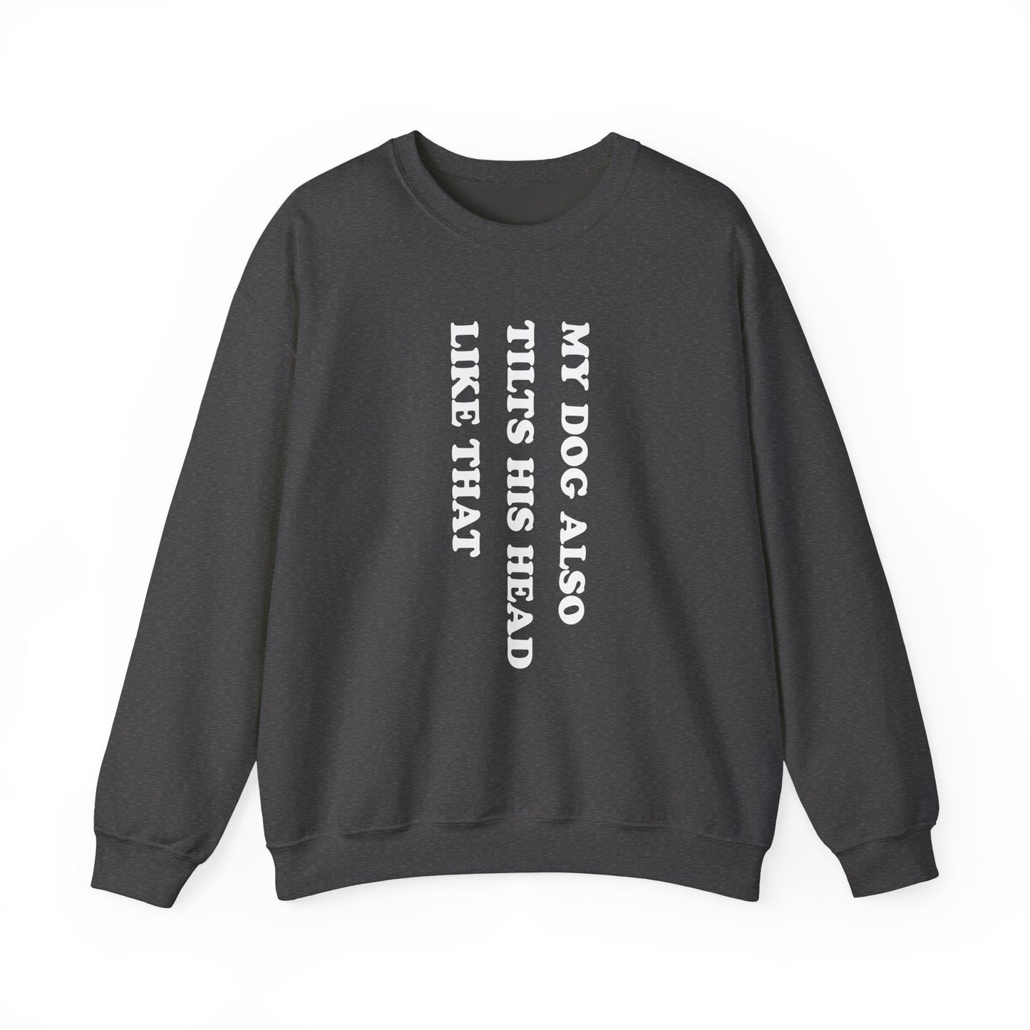 My Dog Tilts His Head Crewneck Sweatshirt