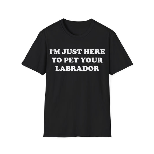 I'm Just Here To Pet Your Labrador Tee