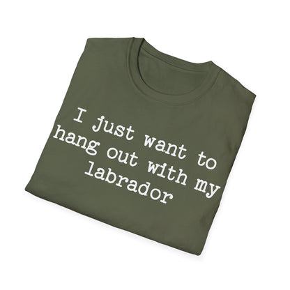 I Just Want To Hang Out With My Labrador Tee