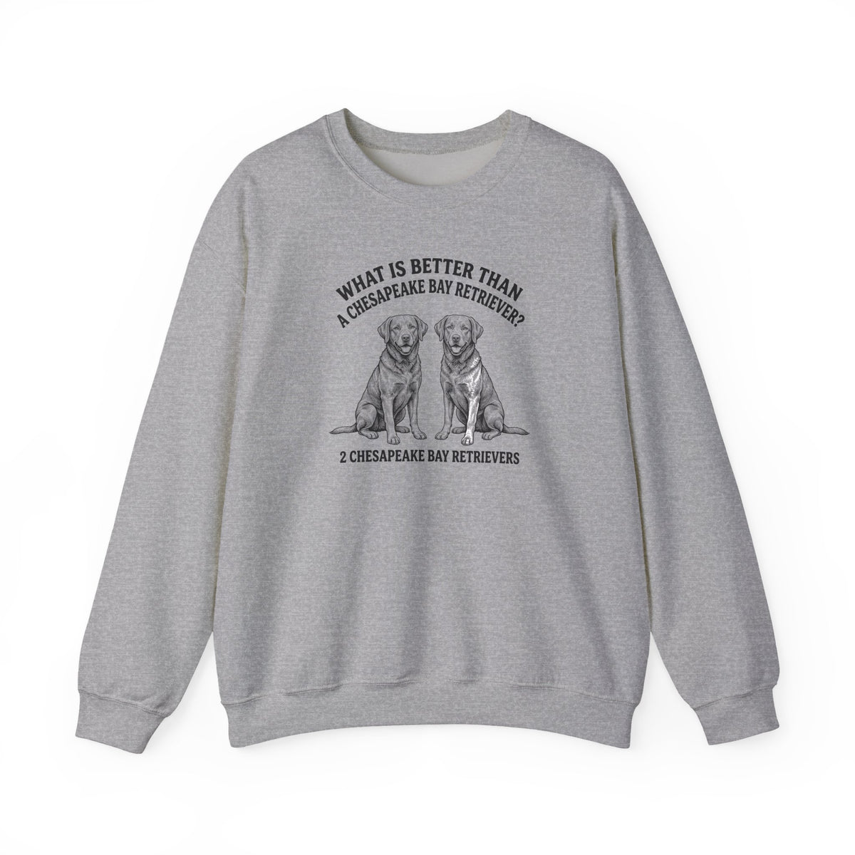 Chesapeake Bay Retriever What Is Better Than One Crewneck Sweatshirt