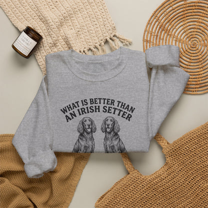 Irish Setter What Is Better Than One Crewneck Sweatshirt