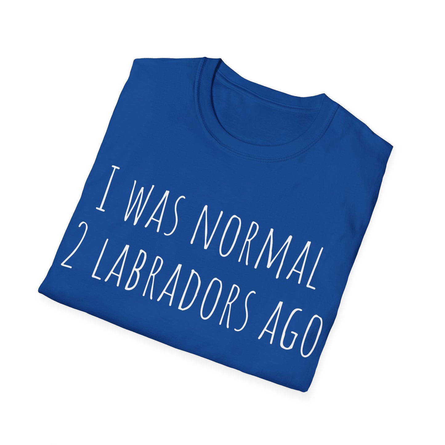 I Was Normal 2 Labradors Ago Tee