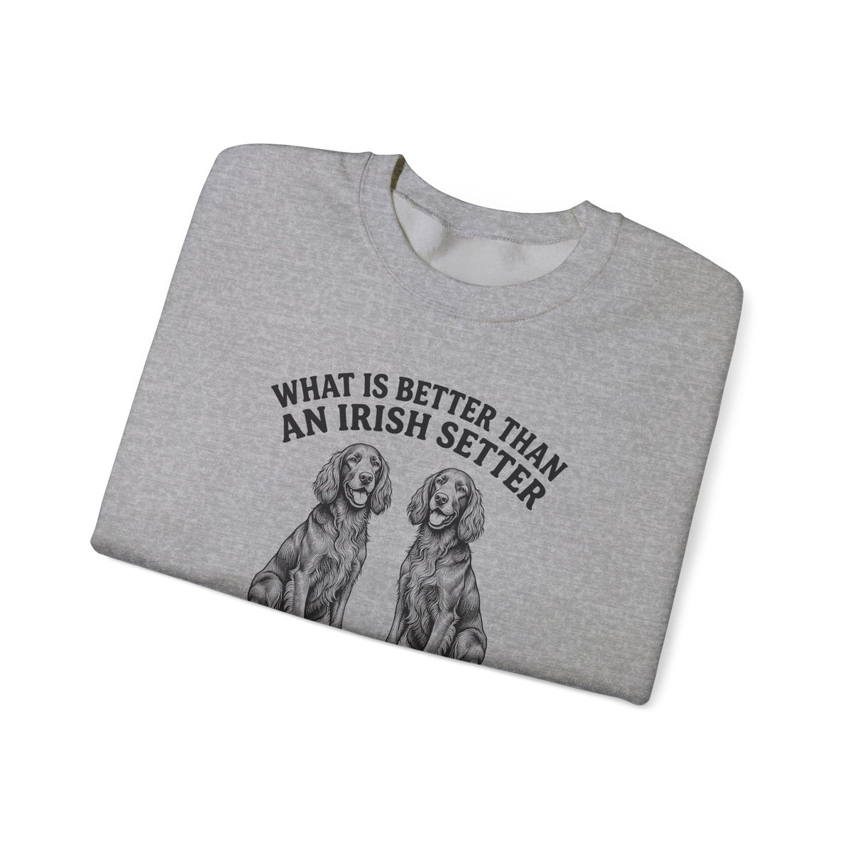 Irish Setter What Is Better Than One Crewneck Sweatshirt