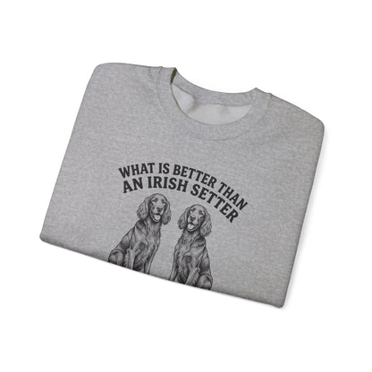 Irish Setter What Is Better Than One Crewneck Sweatshirt