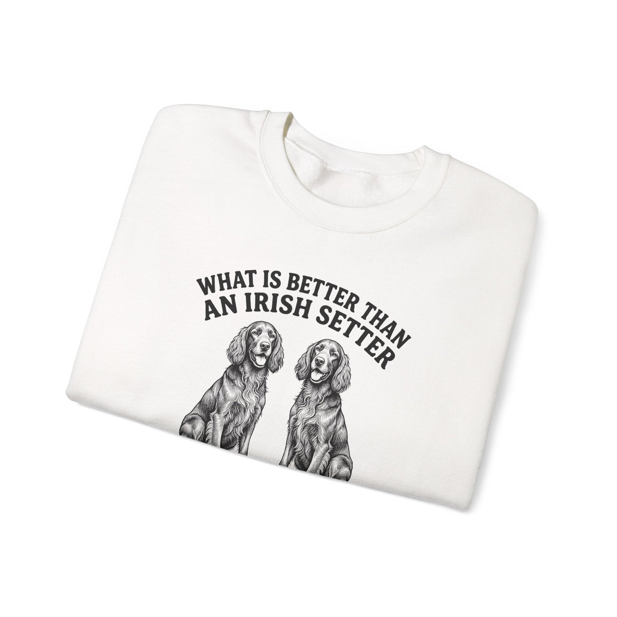 Irish Setter What Is Better Than One Crewneck Sweatshirt