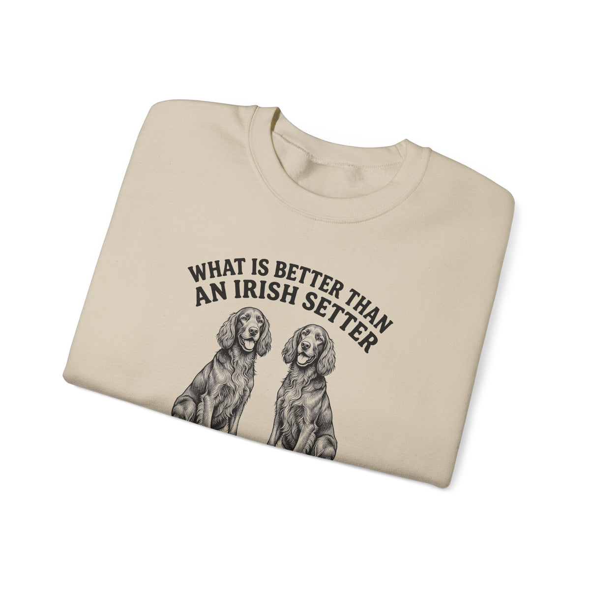 Irish Setter What Is Better Than One Crewneck Sweatshirt