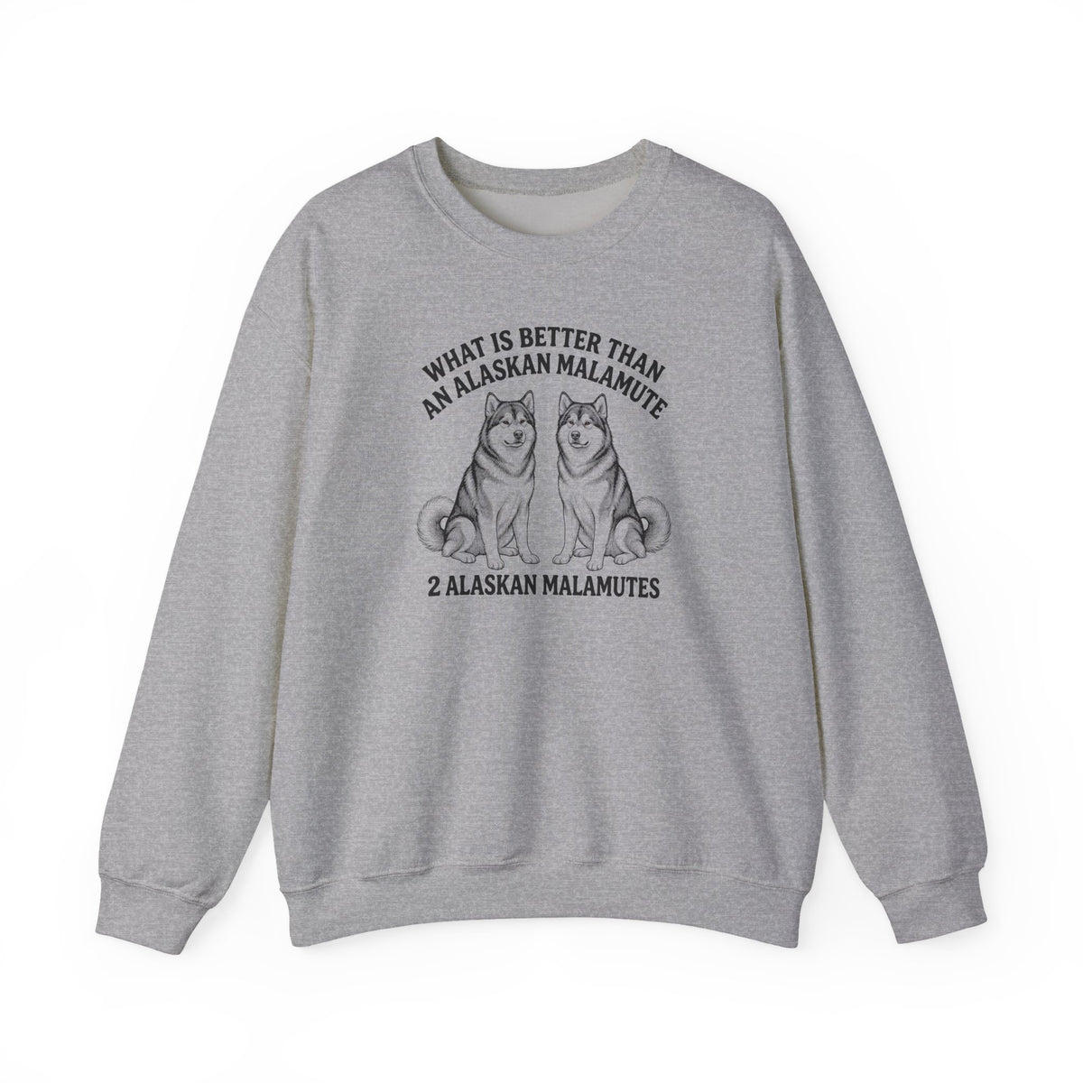 Alaskan Malamute What Is Better Than One Crewneck Sweatshirt