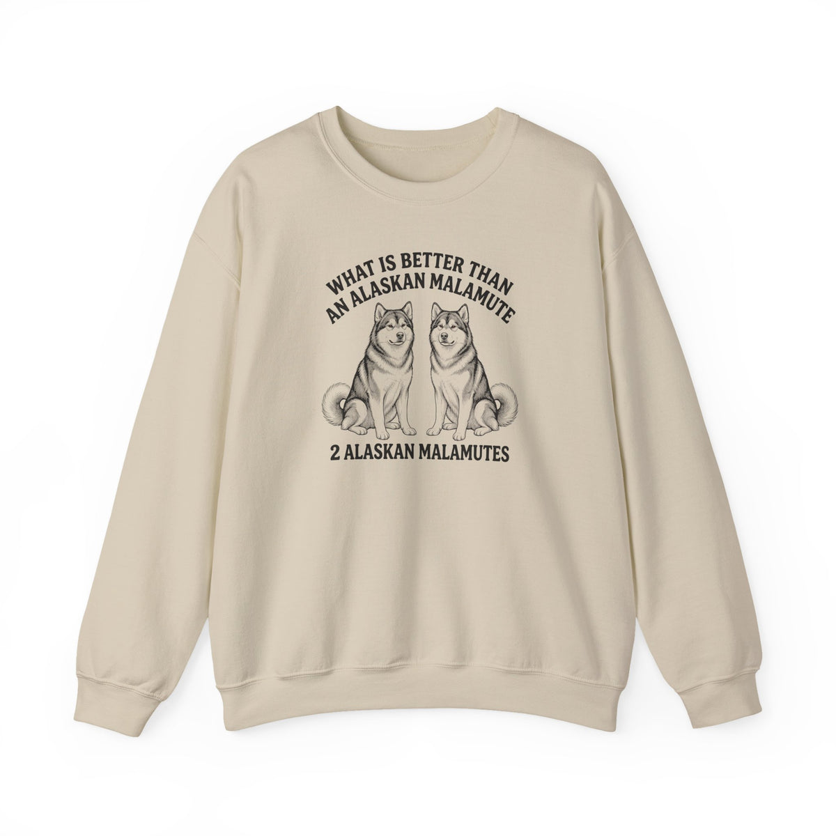 Alaskan Malamute What Is Better Than One Crewneck Sweatshirt