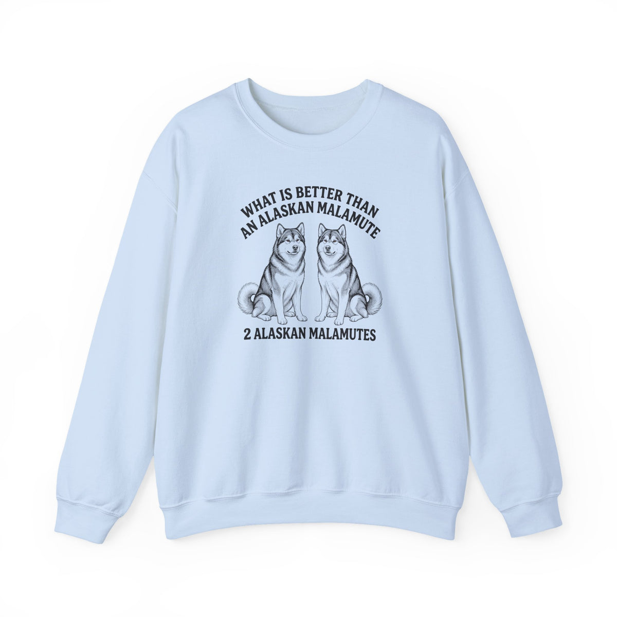 Alaskan Malamute What Is Better Than One Crewneck Sweatshirt