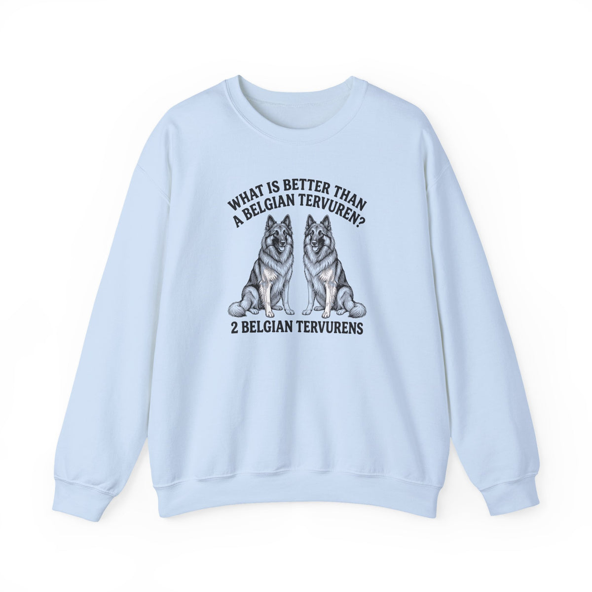 Belgian Tervuren What Is Better Than One Crewneck Sweatshirt