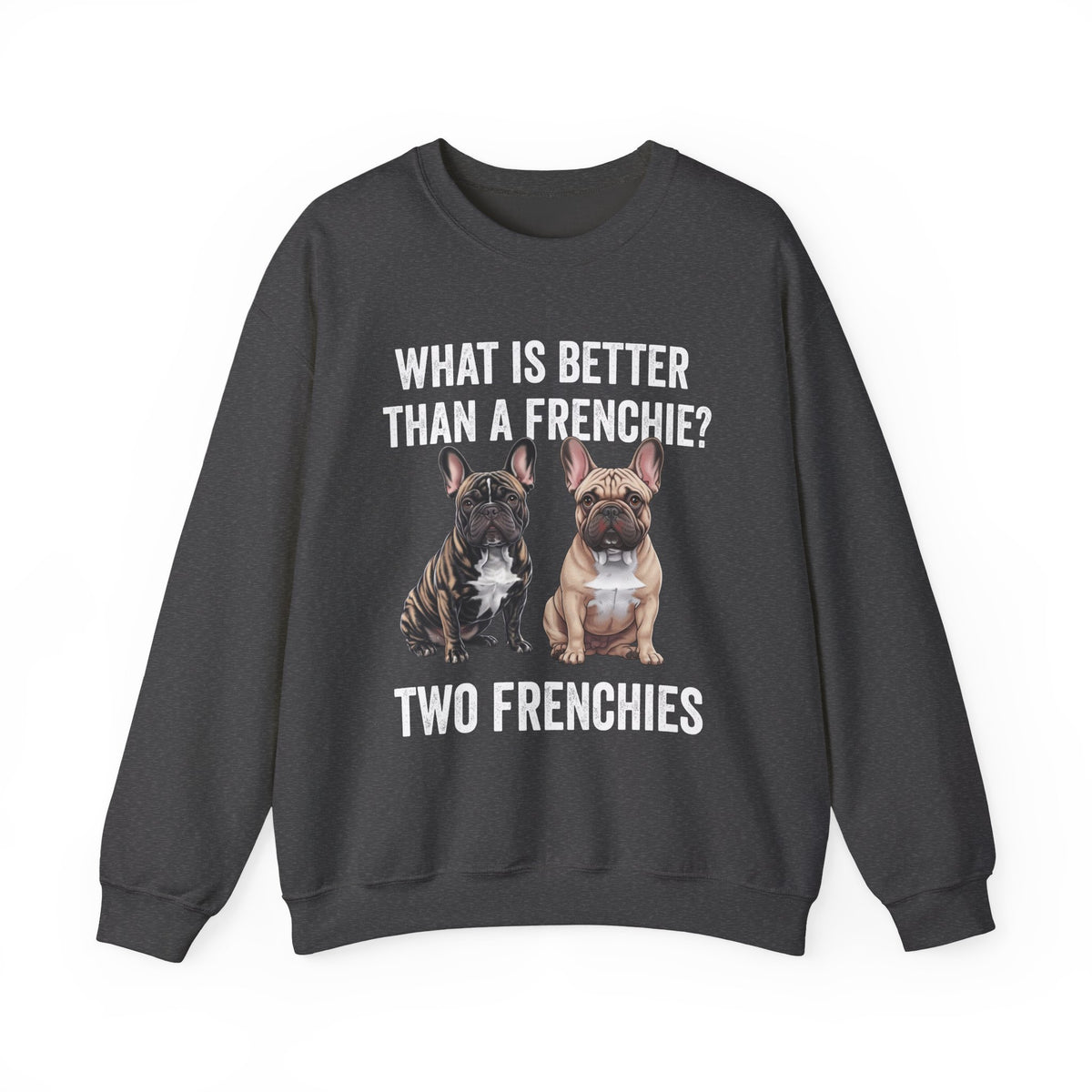 What is Better Than a Frenchie? Crewneck Sweatshirt Dark Heather
