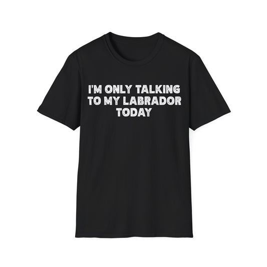 I'm Only Talking To My Labrador Today Tee