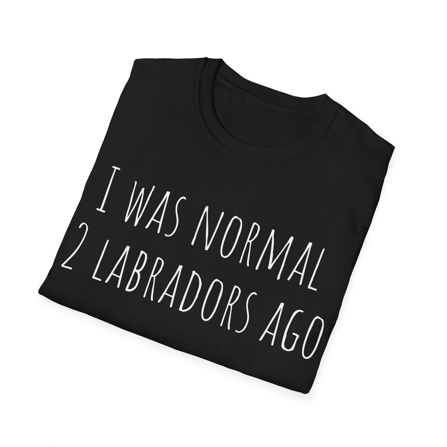 I Was Normal 2 Labradors Ago Tee