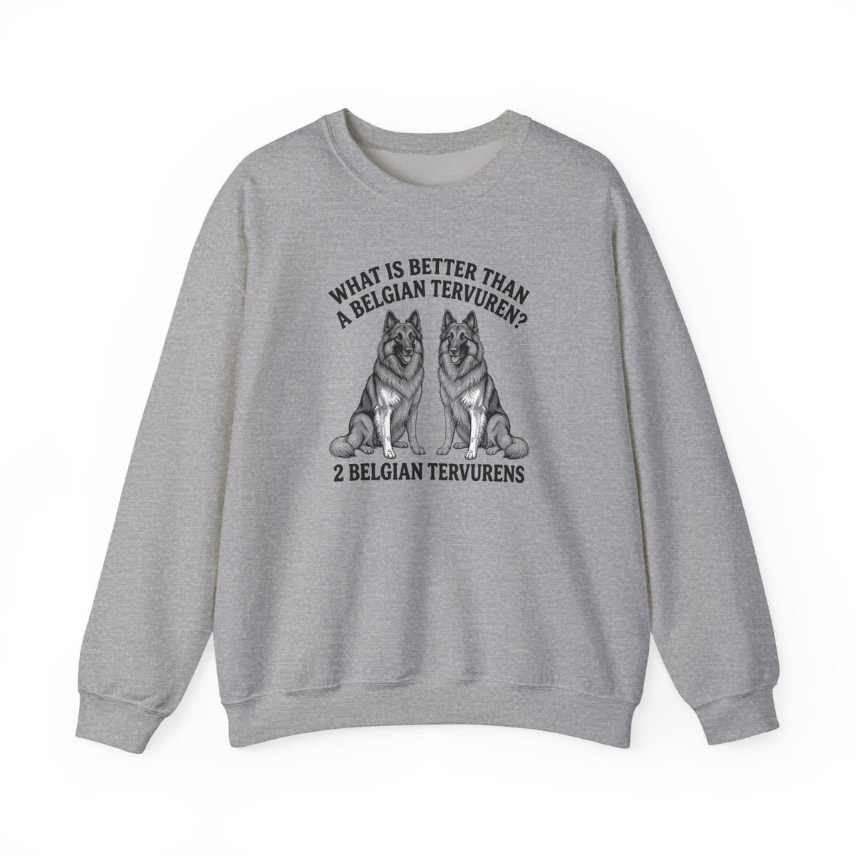 Belgian Tervuren What Is Better Than One Crewneck Sweatshirt