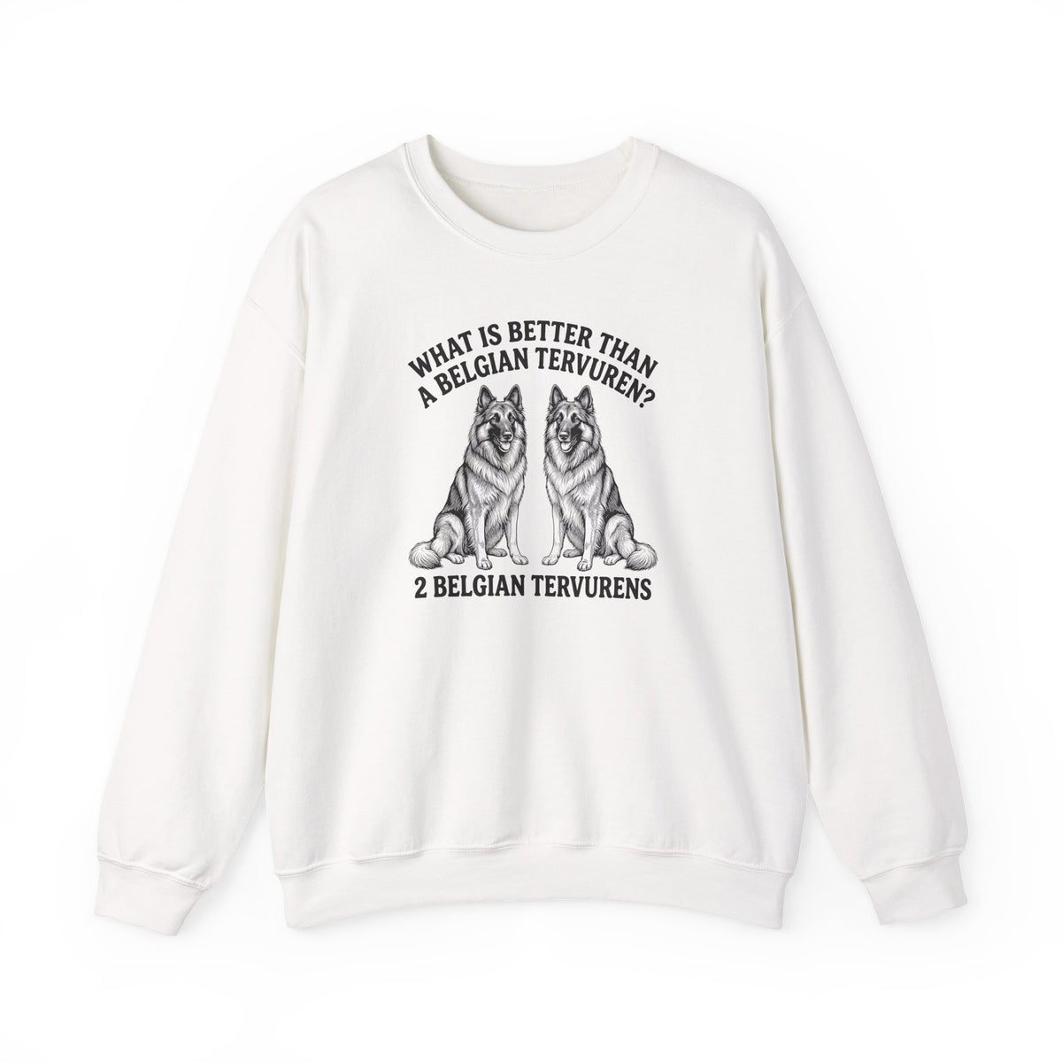 Belgian Tervuren What Is Better Than One Crewneck Sweatshirt