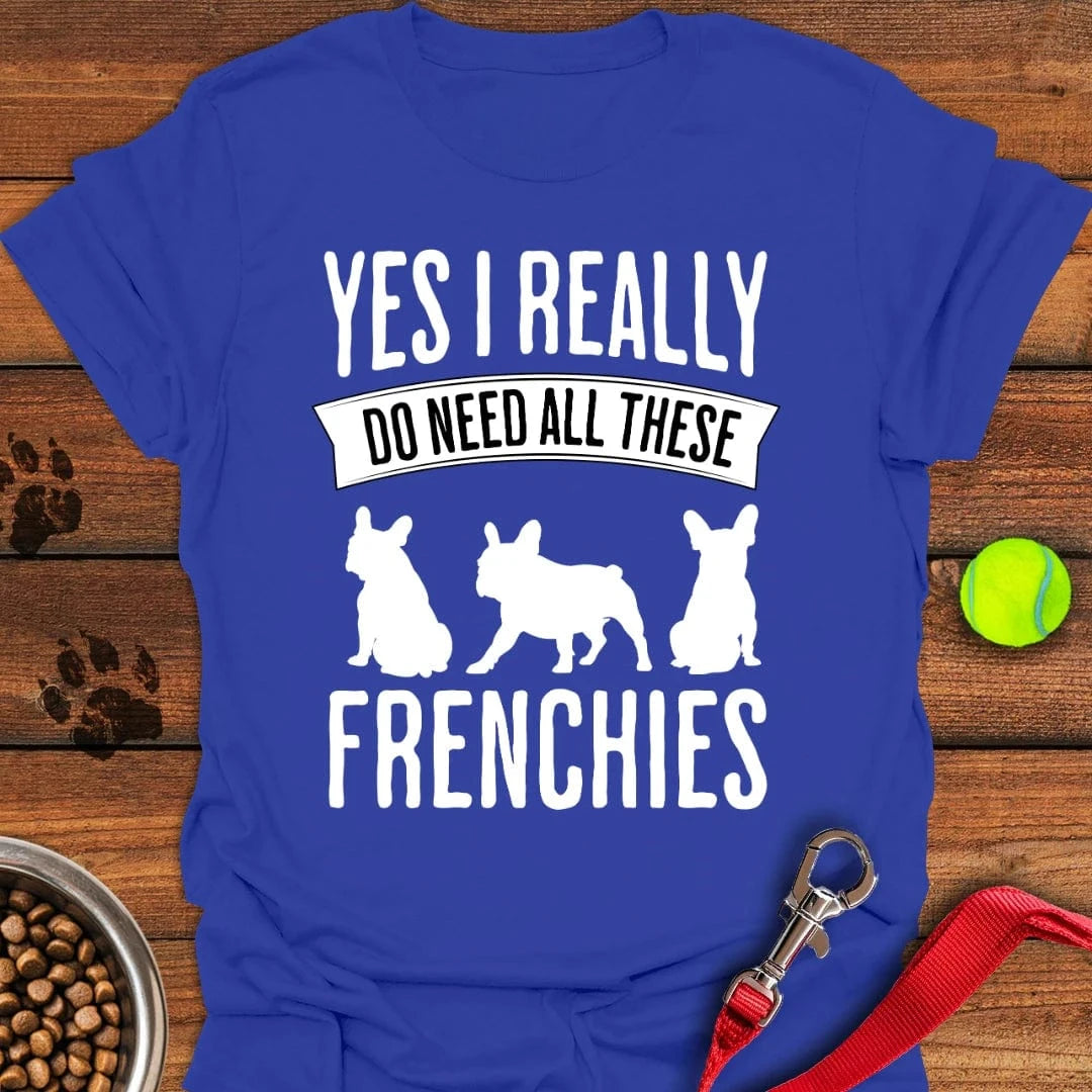 I Need French Bulldogs T-Shirt