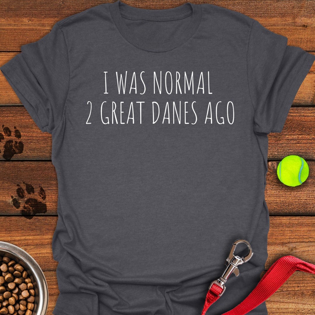 I Was Normal 2 Great Danes Ago Dark Heather