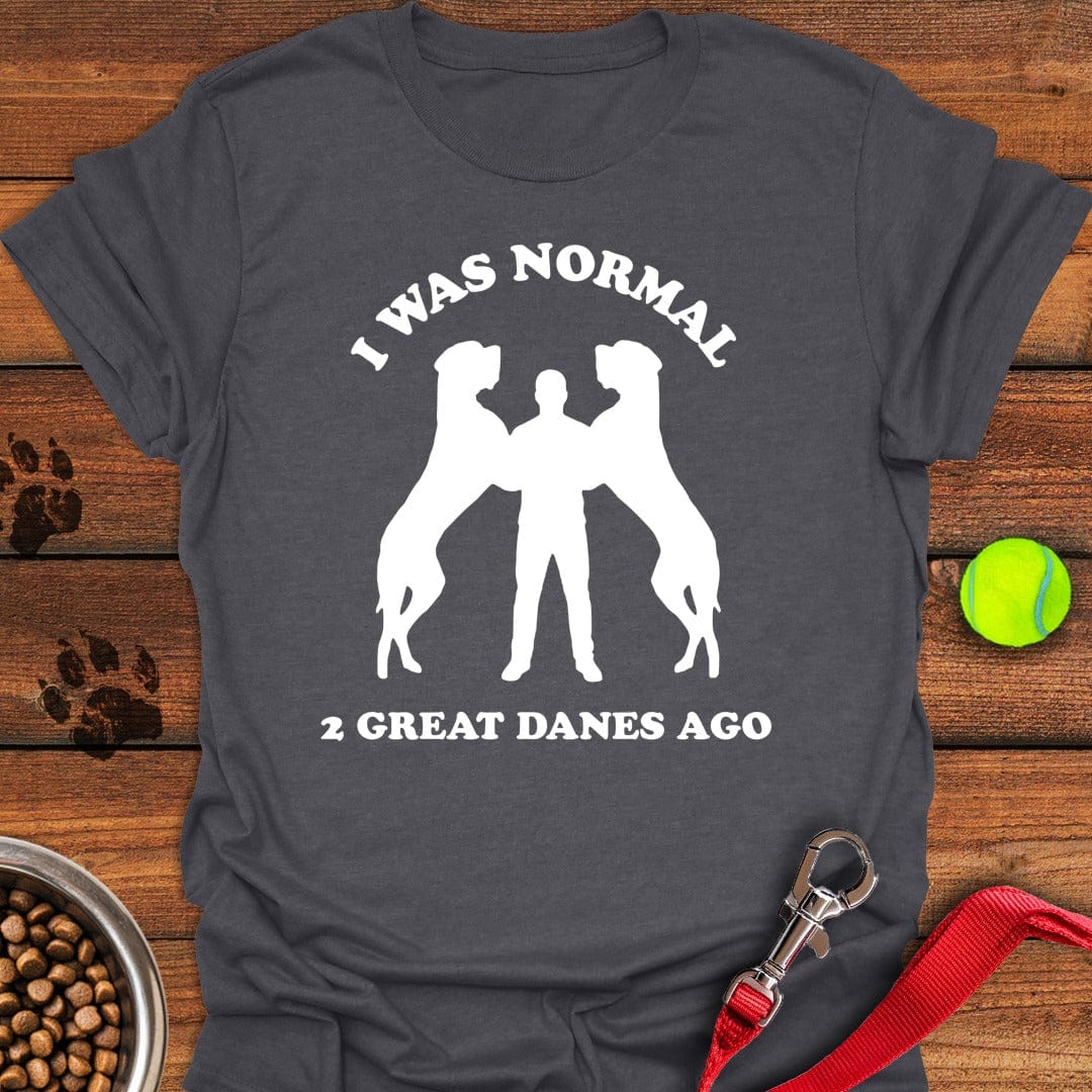 I Was Normal 2 Great Danes Ago Dark Heather