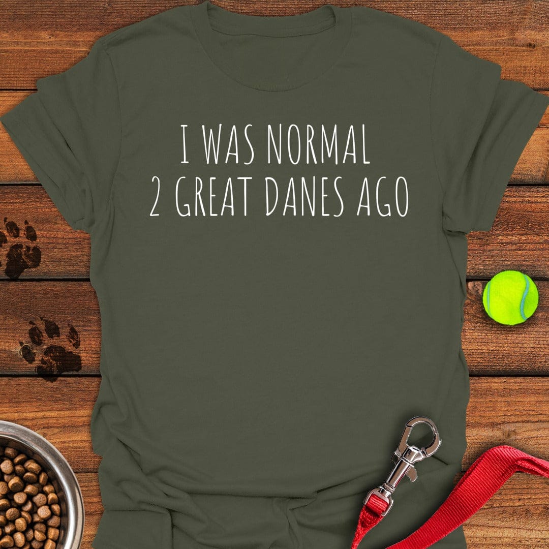 I Was Normal 2 Great Danes Ago Military Green