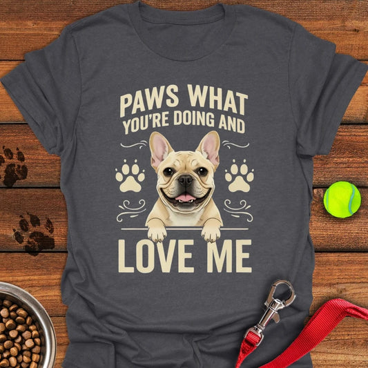 French Bulldog Paws What You're Doing T-Shirt Dark Heather