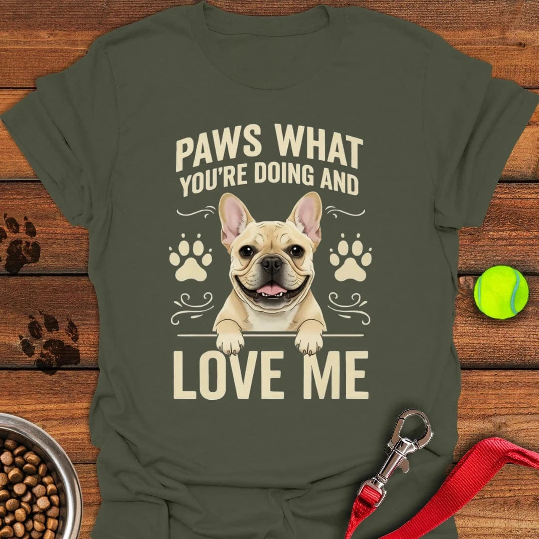 French Bulldog Paws What You're Doing T-Shirt Military Green