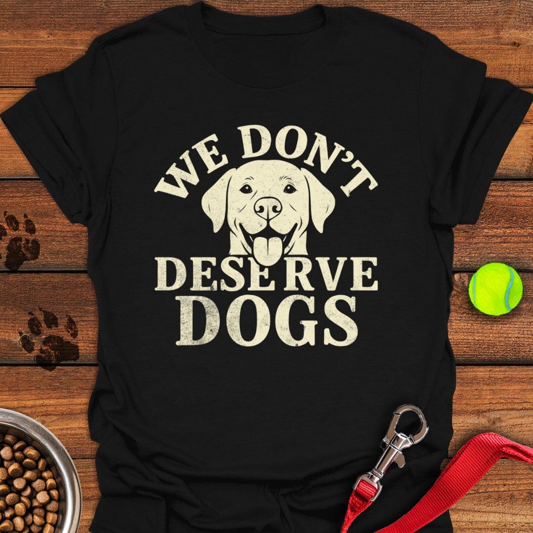 We Don't Deserve Dogs T-Shirt Black