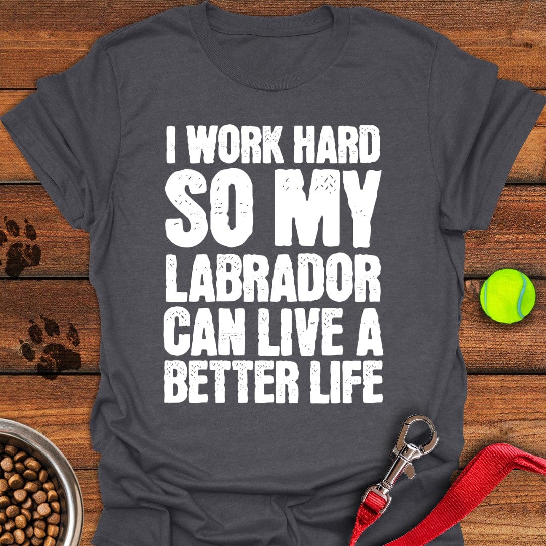 I Work Hard For My Labrador T-Shirt Dark Heather