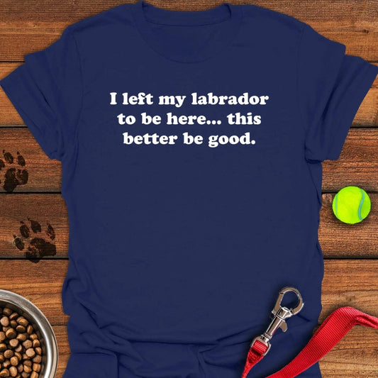 I Left My Labrador To Be Here T-Shirt Navy