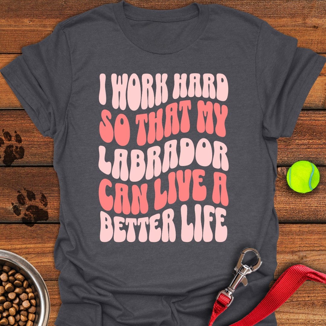 I Work Hard For My Labrador T-Shirt Dark Heather