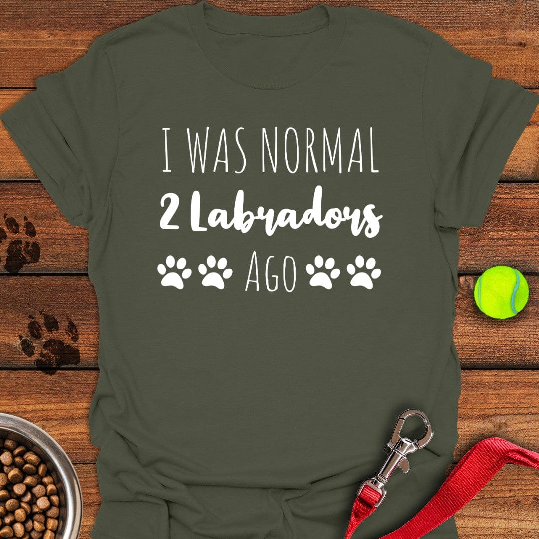 I Was Normal 2 Labradors Ago Military Green