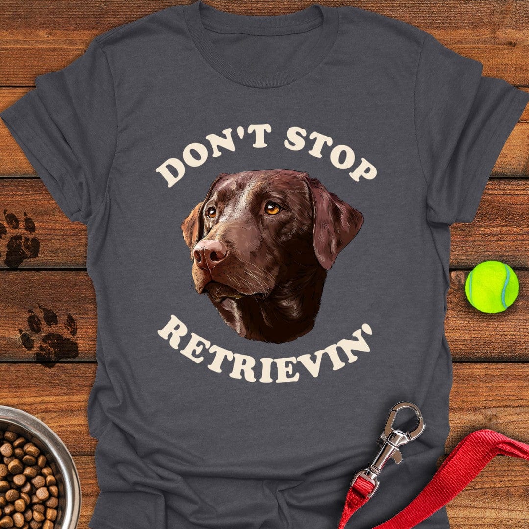 Don't Stop Retrievin' Labrador T-Shirt Dark Heather