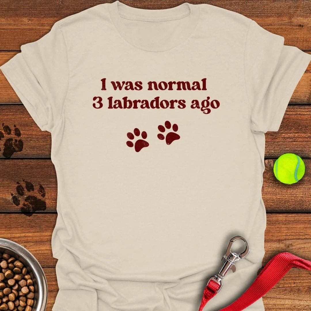 I Was Normal 3 Labradors Ago T-Shirt Natural