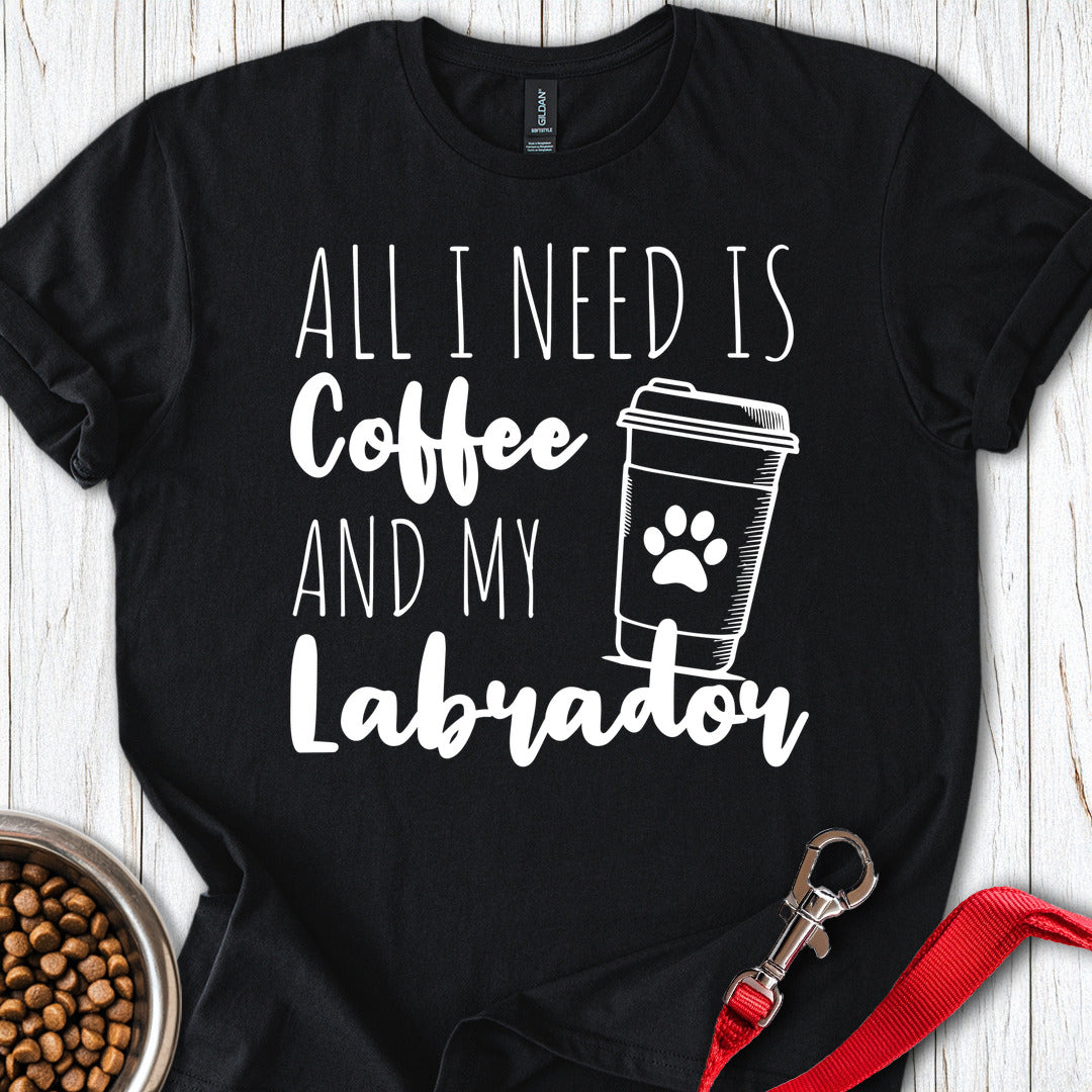 All I Need Is Coffee and My Labrador Black