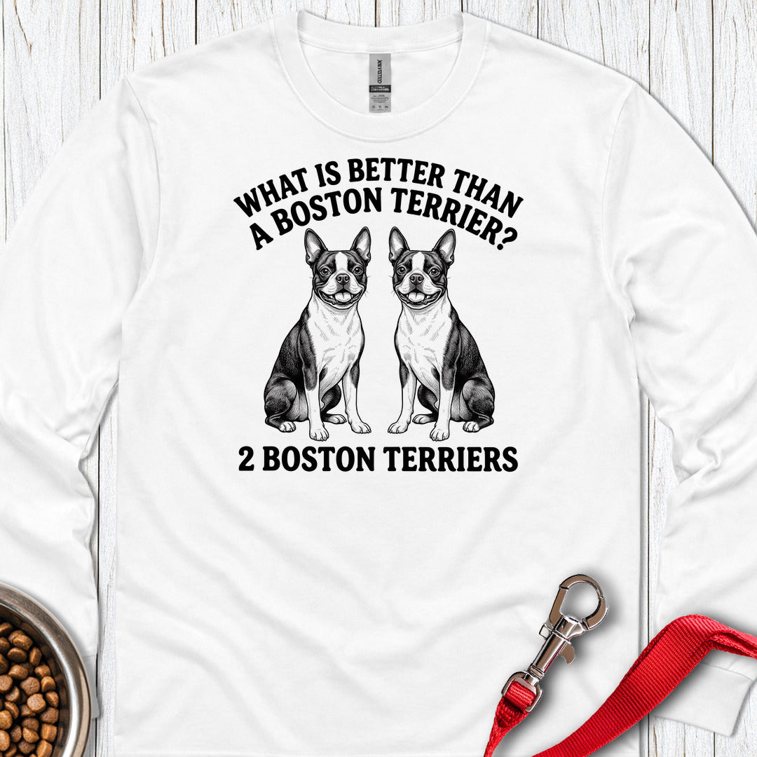 Boston Terrier What Is Better Than One Long Sleeve — White